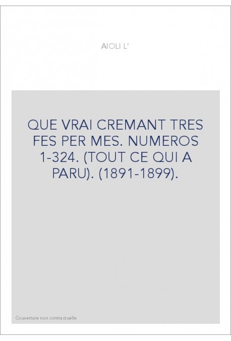L'AIOLI. QUE VRAI CREMANT TRES FES PER MES. NUMEROS 1-324. (TOUT CE QUI A PARU). (1891-1899).