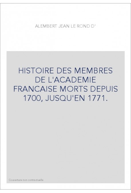 HISTOIRE DES MEMBRES DE L'ACADEMIE FRANCAISE MORTS DEPUIS 1700, JUSQU'EN 1771.