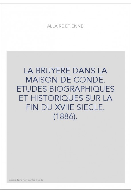 LA BRUYERE DANS LA MAISON DE CONDE. ETUDES BIOGRAPHIQUES ET HISTORIQUES SUR LA FIN DU XVIIE SIECLE. (1886).