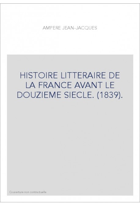 HISTOIRE LITTERAIRE DE LA FRANCE AVANT LE DOUZIEME SIECLE. (1839).