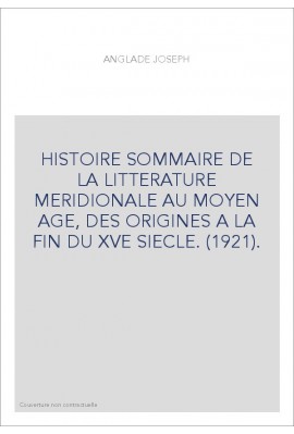 HISTOIRE SOMMAIRE DE LA LITTERATURE MERIDIONALE AU MOYEN AGE, DES ORIGINES A LA FIN DU XVE SIECLE. (1921).