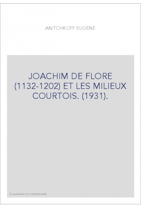 JOACHIM DE FLORE (1132-1202) ET LES MILIEUX COURTOIS. (1931).