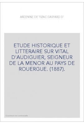 ETUDE HISTORIQUE ET LITTERAIRE SUR VITAL D'AUDIGUIER, SEIGNEUR DE LA MENOR AU PAYS DE ROUERGUE. (1887).