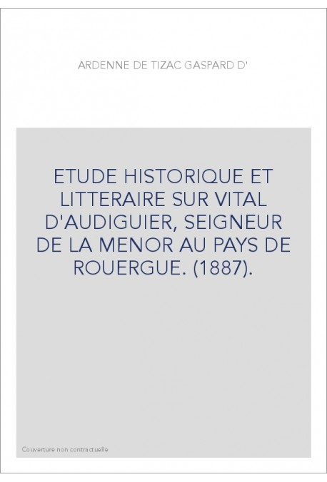 ETUDE HISTORIQUE ET LITTERAIRE SUR VITAL D'AUDIGUIER, SEIGNEUR DE LA MENOR AU PAYS DE ROUERGUE. (1887).