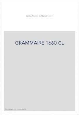 GRAMMAIRE GENERALE ET RAISONNEE (1660). LA LOGIQUE OU L'ART DE PENSER (1662).