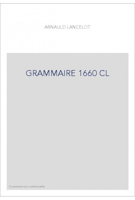 GRAMMAIRE GENERALE ET RAISONNEE (1660). LA LOGIQUE OU L'ART DE PENSER (1662).