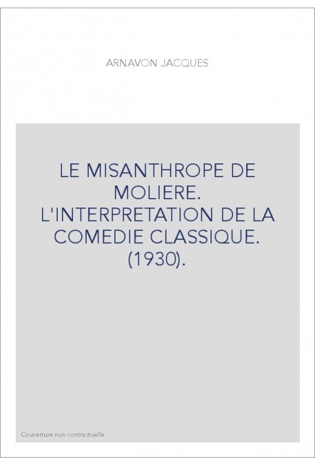 LE MISANTHROPE DE MOLIERE. L'INTERPRETATION DE LA COMEDIE CLASSIQUE. (1930).