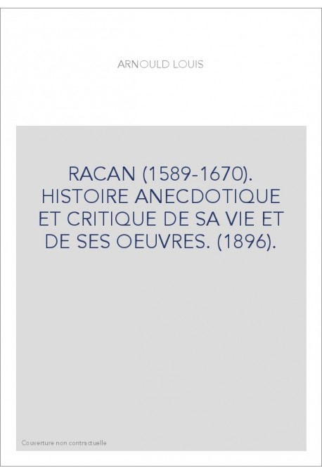 RACAN (1589-1670). HISTOIRE ANECDOTIQUE ET CRITIQUE DE SA VIE ET DE SES OEUVRES. (1896).