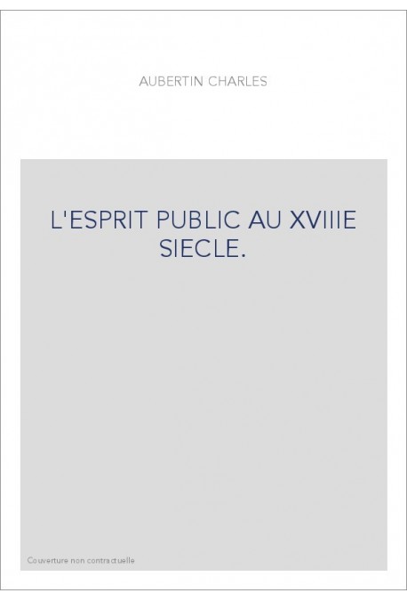 L'ESPRIT PUBLIC AU XVIIIE SIECLE.