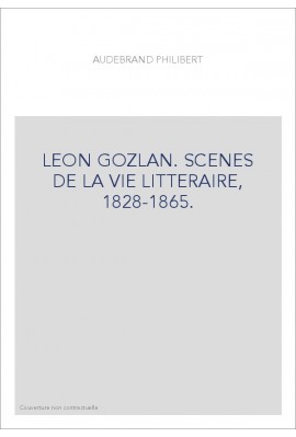 LEON GOZLAN. SCENES DE LA VIE LITTERAIRE, 1828-1865.