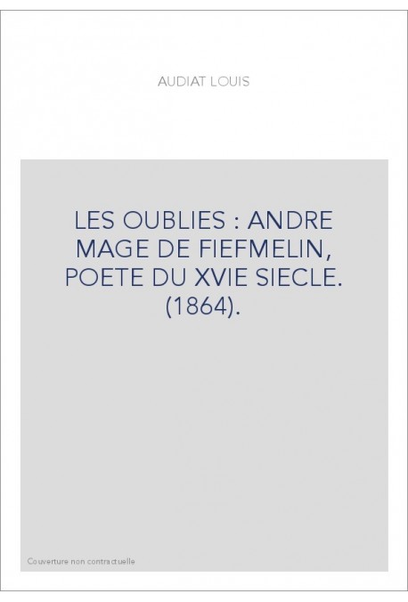 LES OUBLIÉS : ANDRÉ MAGE DE FIEFMELIN, POÈTE DU XVIE SIÈCLE. (1864).