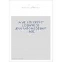 LA VIE, LES IDEES ET L'OEUVRE DE JEAN-ANTOINE DE BAIF. (1909).