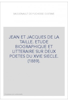 JEAN ET JACQUES DE LA TAILLE. ETUDE BIOGRAPHIQUE ET LITTERAIRE SUR DEUX POETES DU XVIE SIECLE. (1889).