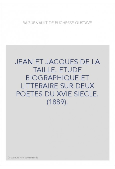 JEAN ET JACQUES DE LA TAILLE. ETUDE BIOGRAPHIQUE ET LITTERAIRE SUR DEUX POETES DU XVIE SIECLE. (1889).