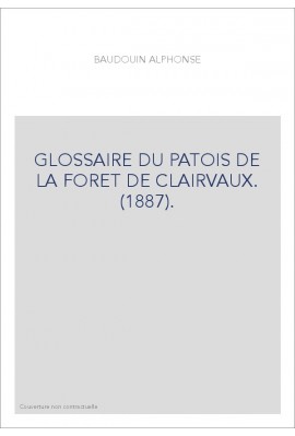GLOSSAIRE DU PATOIS DE LA FORET DE CLAIRVAUX. (1887).