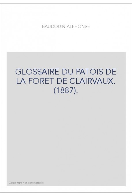 GLOSSAIRE DU PATOIS DE LA FORET DE CLAIRVAUX. (1887).