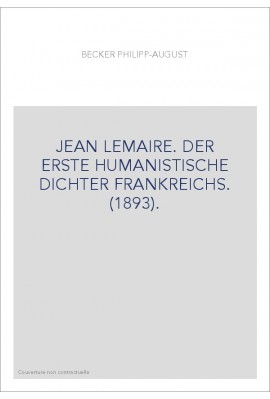 JEAN LEMAIRE. DER ERSTE HUMANISTISCHE DICHTER FRANKREICHS. (1893).