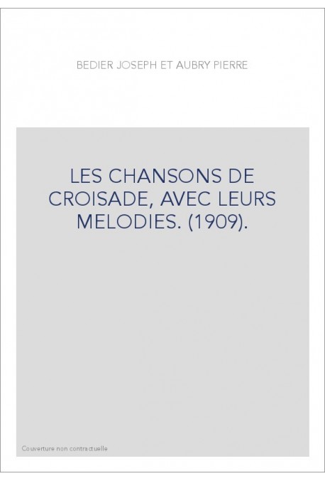 LES CHANSONS DE CROISADE, AVEC LEURS MELODIES. (1909).