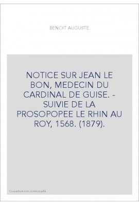 NOTICE SUR JEAN LE BON, MEDECIN DU CARDINAL DE GUISE. - SUIVIE DE LA PROSOPOPEE LE RHIN AU ROY, 1568. (1879).