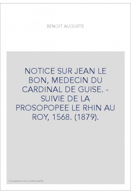 NOTICE SUR JEAN LE BON, MEDECIN DU CARDINAL DE GUISE. - SUIVIE DE LA PROSOPOPEE LE RHIN AU ROY, 1568. (1879).