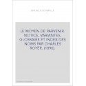LE MOYEN DE PARVENIR. NOTICE, VARIANTES, GLOSSAIRE ET INDEX DES NOMS PAR CHARLES ROYER. (1896).
