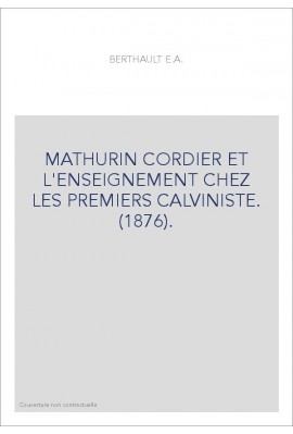 MATHURIN CORDIER ET L'ENSEIGNEMENT CHEZ LES PREMIERS CALVINISTE. (1876).