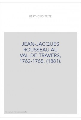 JEAN-JACQUES ROUSSEAU AU VAL-DE-TRAVERS, 1762-1765. (1881).