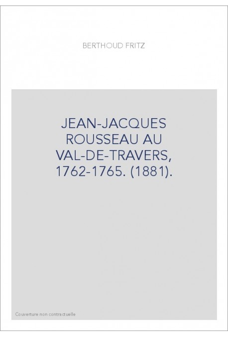 JEAN-JACQUES ROUSSEAU AU VAL-DE-TRAVERS, 1762-1765. (1881).