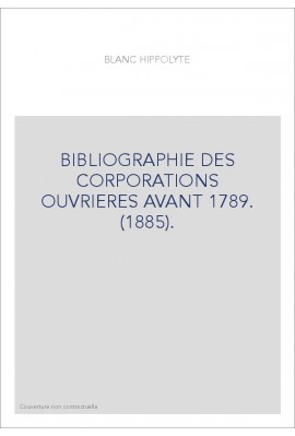 BIBLIOGRAPHIE DES CORPORATIONS OUVRIERES AVANT 1789. (1885).