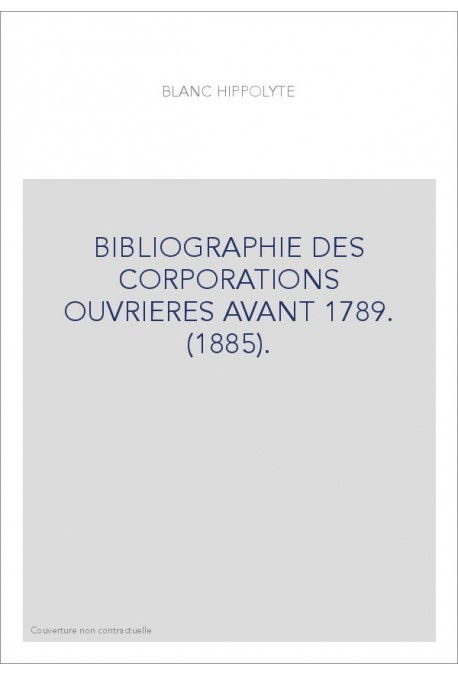 BIBLIOGRAPHIE DES CORPORATIONS OUVRIERES AVANT 1789. (1885).