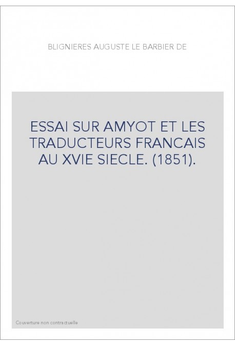 ESSAI SUR AMYOT ET LES TRADUCTEURS FRANCAIS AU XVIE SIECLE. (1851).