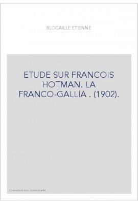 ETUDE SUR FRANCOIS HOTMAN. LA FRANCO-GALLIA . (1902).