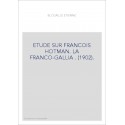 ETUDE SUR FRANCOIS HOTMAN. LA FRANCO-GALLIA . (1902).