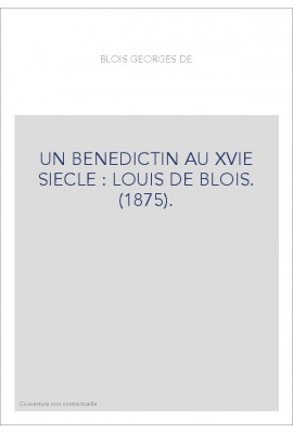 UN BENEDICTIN AU XVIE SIECLE : LOUIS DE BLOIS. (1875).