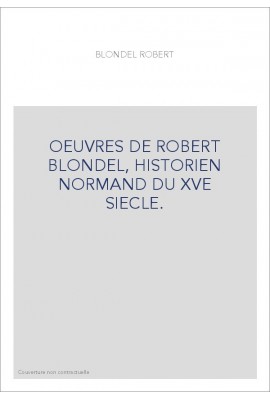 OEUVRES DE ROBERT BLONDEL, HISTORIEN NORMAND DU XVE SIECLE.