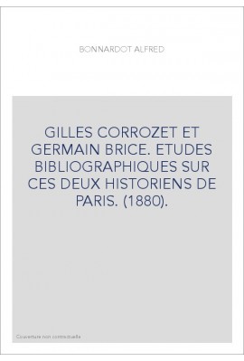GILLES CORROZET ET GERMAIN BRICE. ETUDES BIBLIOGRAPHIQUES SUR CES DEUX HISTORIENS DE PARIS. (1880).