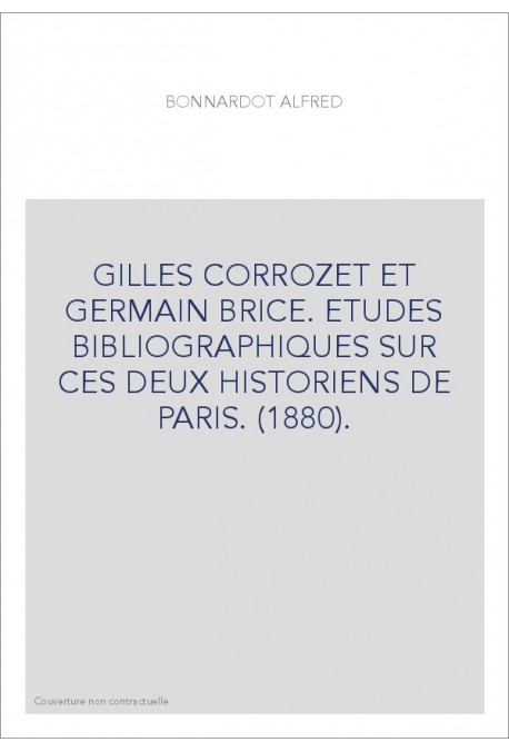 GILLES CORROZET ET GERMAIN BRICE. ETUDES BIBLIOGRAPHIQUES SUR CES DEUX HISTORIENS DE PARIS. (1880).