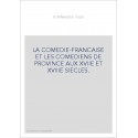 LA COMEDIE-FRANCAISE ET LES COMEDIENS DE PROVINCE AUX XVIIE ET XVIIIE SIECLES.