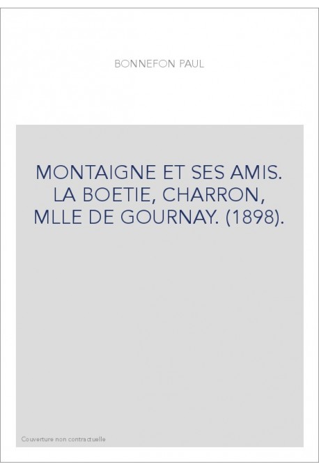 MONTAIGNE ET SES AMIS. LA BOETIE, CHARRON, MLLE DE GOURNAY. (1898).