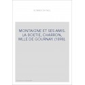 MONTAIGNE ET SES AMIS. LA BOETIE, CHARRON, MLLE DE GOURNAY. (1898).