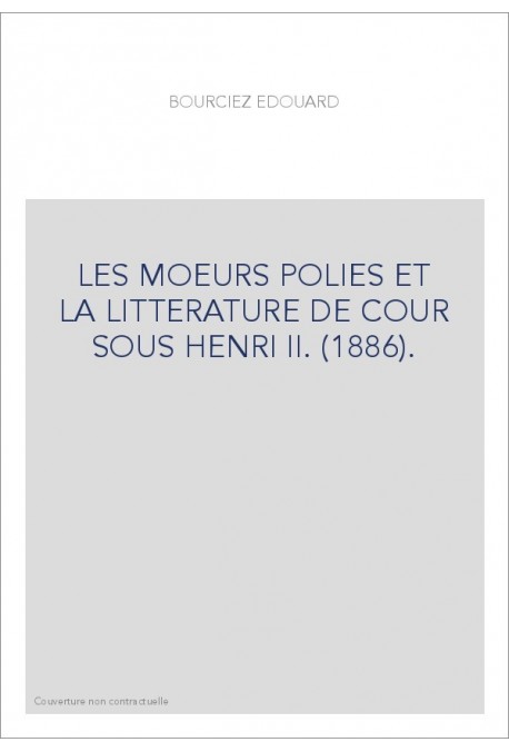 LES MOEURS POLIES ET LA LITTERATURE DE COUR SOUS HENRI II. (1886).