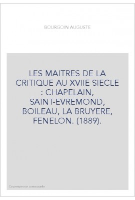 LES MAITRES DE LA CRITIQUE AU XVIIE SIECLE : CHAPELAIN, SAINT-EVREMOND, BOILEAU, LA BRUYERE, FENELON. (1889).