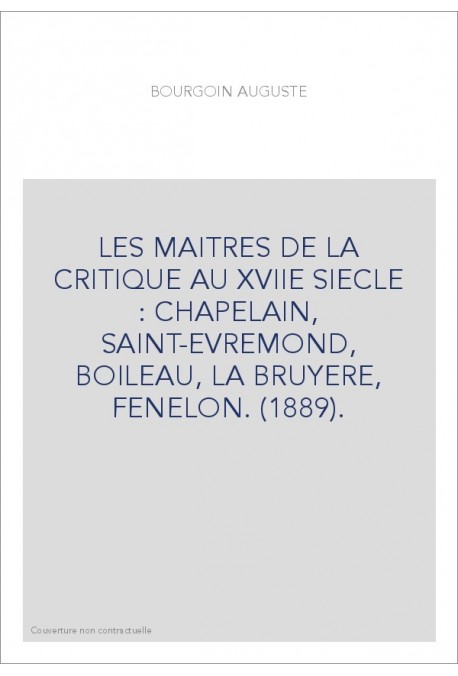 LES MAITRES DE LA CRITIQUE AU XVIIE SIECLE : CHAPELAIN, SAINT-EVREMOND, BOILEAU, LA BRUYERE, FENELON. (1889).