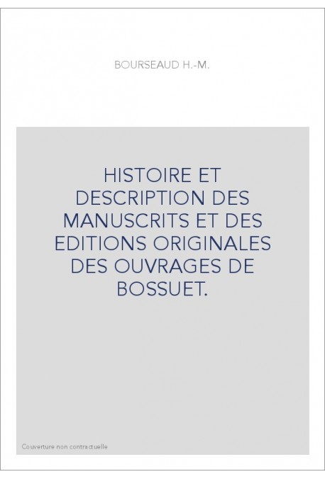 HISTOIRE ET DESCRIPTION DES MANUSCRITS ET DES EDITIONS ORIGINALES DES OUVRAGES DE BOSSUET.