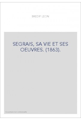 SEGRAIS, SA VIE ET SES OEUVRES. (1863).