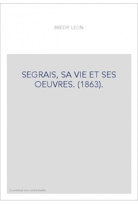 SEGRAIS, SA VIE ET SES OEUVRES. (1863).