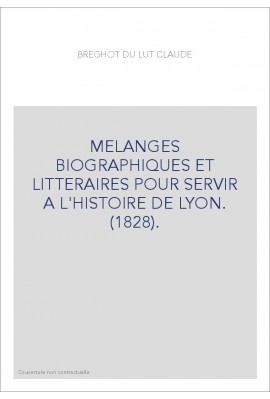 MELANGES BIOGRAPHIQUES ET LITTERAIRES POUR SERVIR A L'HISTOIRE DE LYON. (1828).