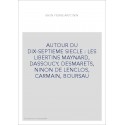 AUTOUR DU DIX-SEPTIEME SIECLE : LES LIBERTINS MAYNARD, DASSOUCY, DESMARETS, NINON DE LENCLOS, CARMAIN, BOURSAU