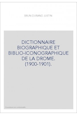 DICTIONNAIRE BIOGRAPHIQUE ET BIBLIO-ICONOGRAPHIQUE DE LA DROME. (1900-1901).