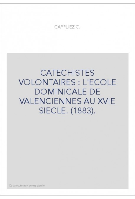 CATECHISTES VOLONTAIRES : L'ECOLE DOMINICALE DE VALENCIENNES AU XVIE SIECLE. (1883).
